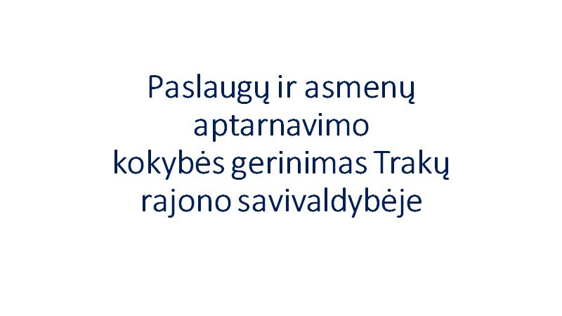 „Paslaugų ir asmenų aptarnavimo kokybės gerinimas Trakų rajono savivaldybėje“ 